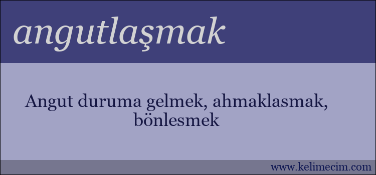 angutlaşmak kelimesinin anlamı ne demek?