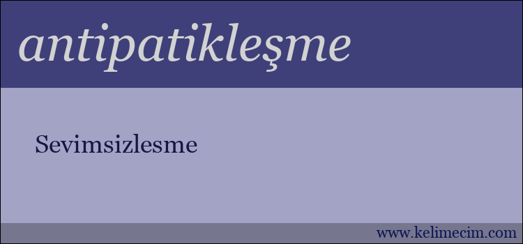 antipatikleşme kelimesinin anlamı ne demek?