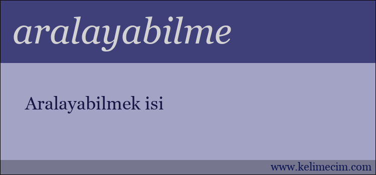 aralayabilme kelimesinin anlamı ne demek?