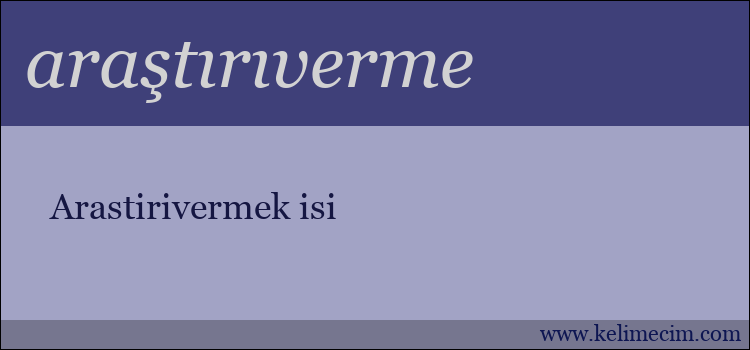 araştırıverme kelimesinin anlamı ne demek?