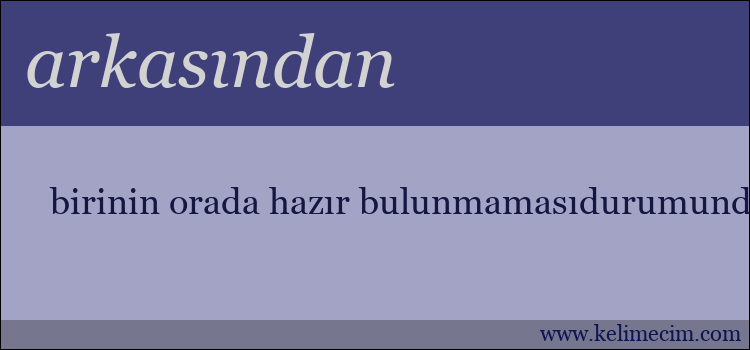 arkasından kelimesinin anlamı ne demek?