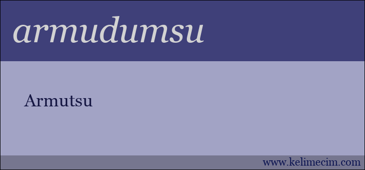 armudumsu kelimesinin anlamı ne demek?