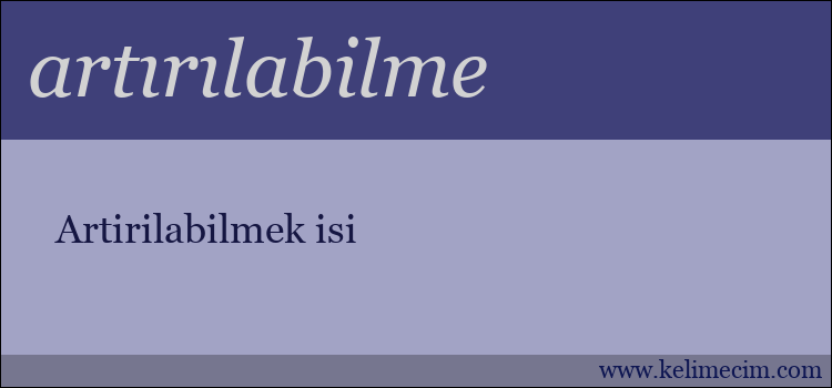 artırılabilme kelimesinin anlamı ne demek?