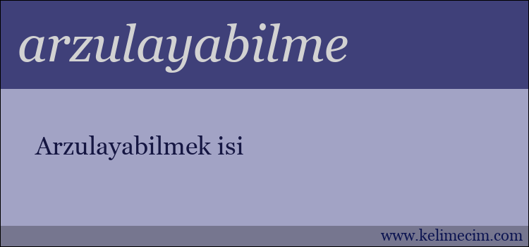 arzulayabilme kelimesinin anlamı ne demek?