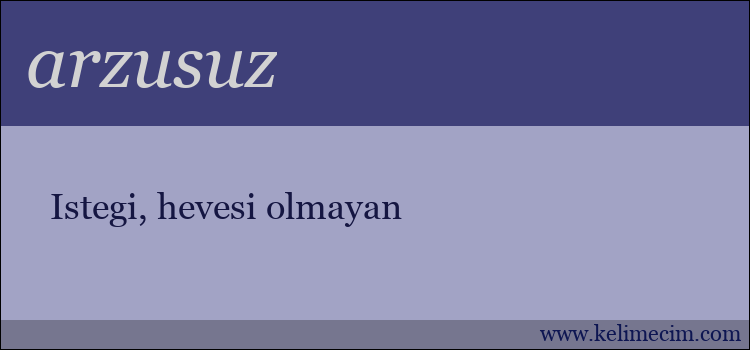 arzusuz kelimesinin anlamı ne demek?