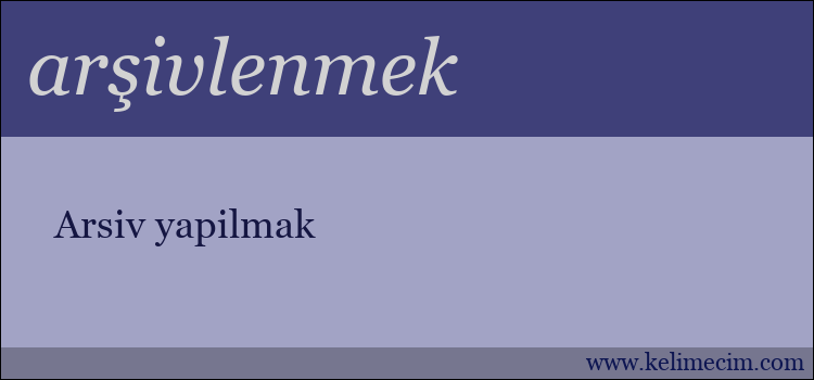 arşivlenmek kelimesinin anlamı ne demek?