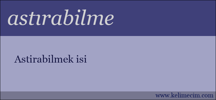 astırabilme kelimesinin anlamı ne demek?