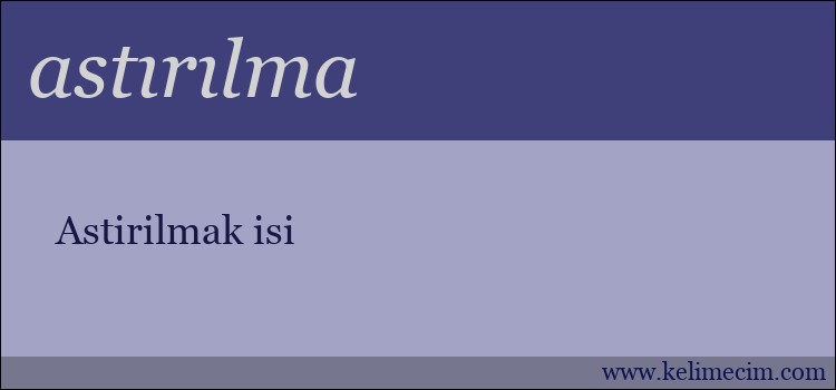 astırılma kelimesinin anlamı ne demek?