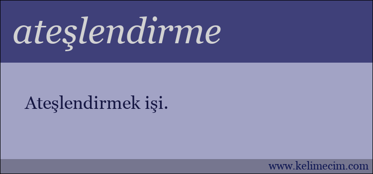 ateşlendirme kelimesinin anlamı ne demek?