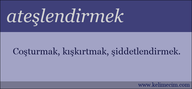 ateşlendirmek kelimesinin anlamı ne demek?