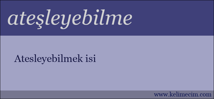 ateşleyebilme kelimesinin anlamı ne demek?