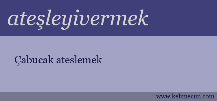 ateşleyivermek kelimesinin anlamı ne demek?