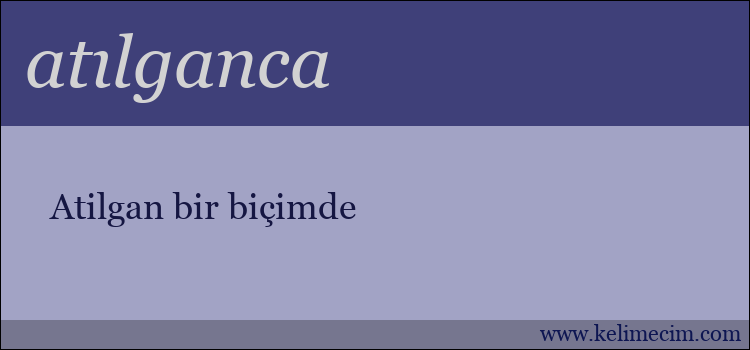 atılganca kelimesinin anlamı ne demek?