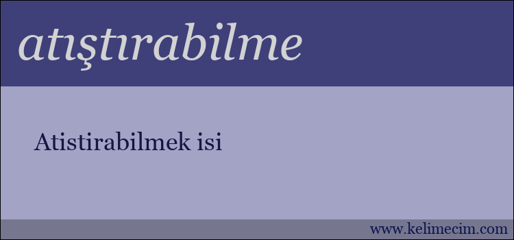 atıştırabilme kelimesinin anlamı ne demek?