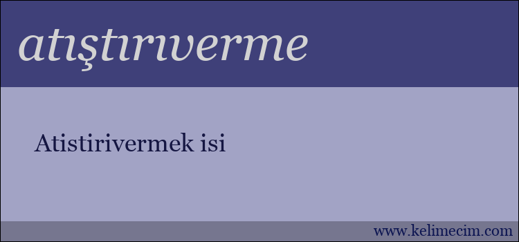 atıştırıverme kelimesinin anlamı ne demek?