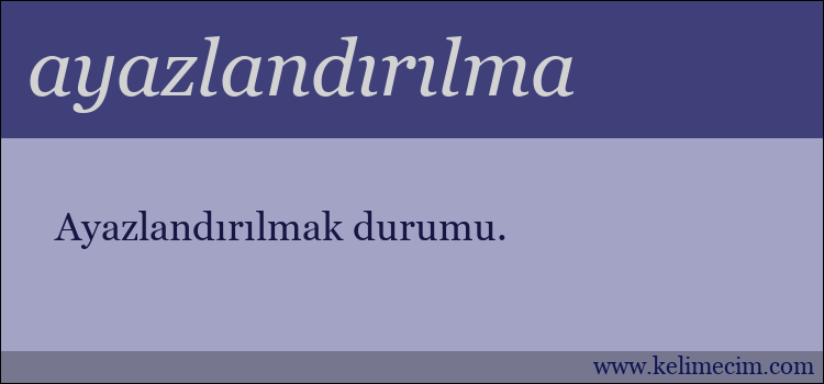 ayazlandırılma kelimesinin anlamı ne demek?