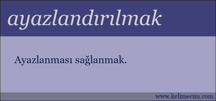 ayazlandırılmak kelimesinin anlamı ne demek?