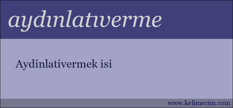 aydınlatıverme kelimesinin anlamı ne demek?