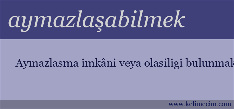 aymazlaşabilmek kelimesinin anlamı ne demek?