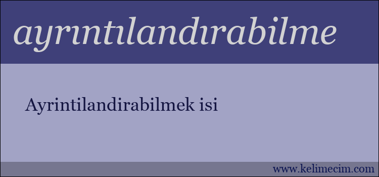 ayrıntılandırabilme kelimesinin anlamı ne demek?