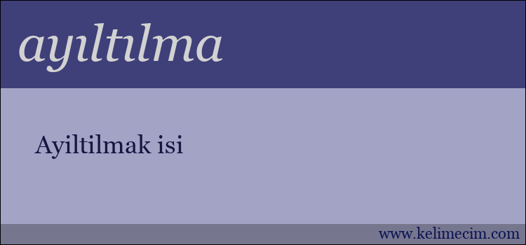 ayıltılma kelimesinin anlamı ne demek?