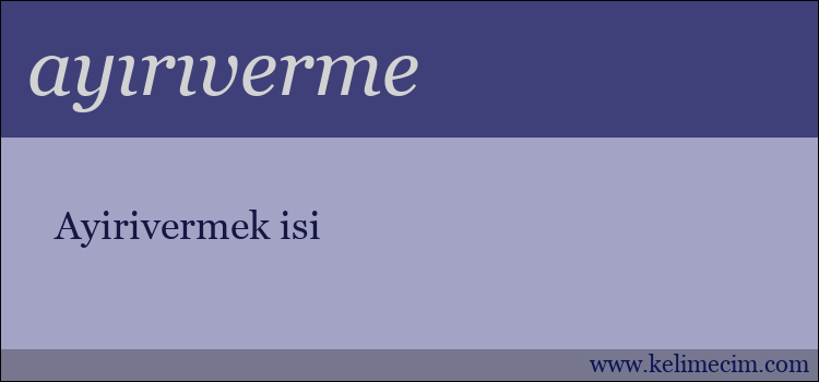 ayırıverme kelimesinin anlamı ne demek?