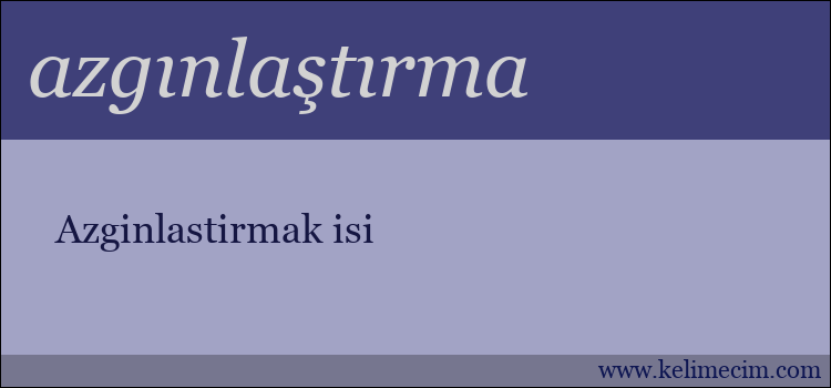 azgınlaştırma kelimesinin anlamı ne demek?