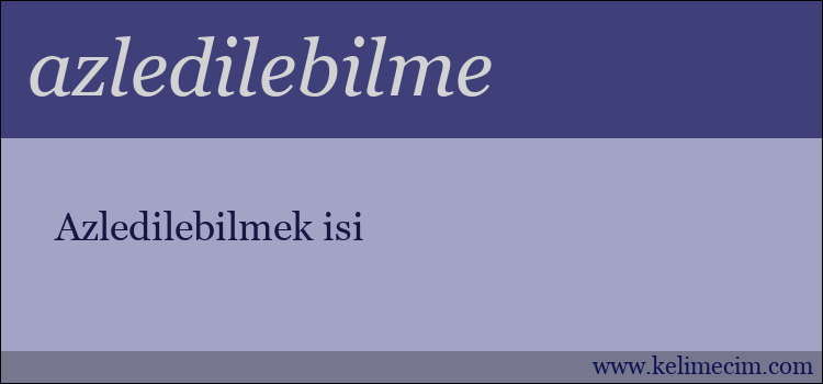 azledilebilme kelimesinin anlamı ne demek?