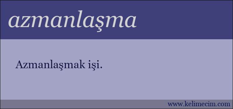 azmanlaşma kelimesinin anlamı ne demek?