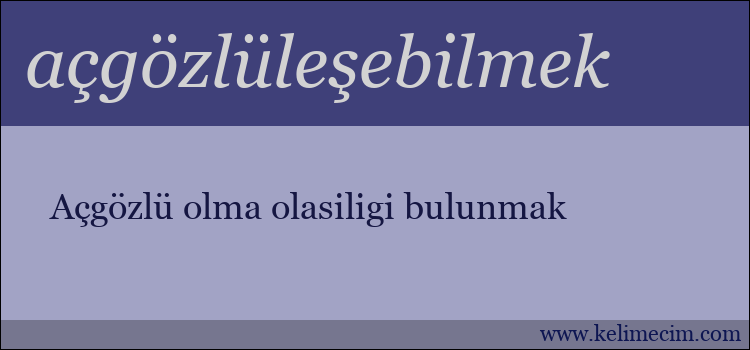 açgözlüleşebilmek kelimesinin anlamı ne demek?