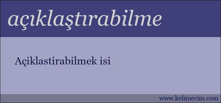 açıklaştırabilme kelimesinin anlamı ne demek?