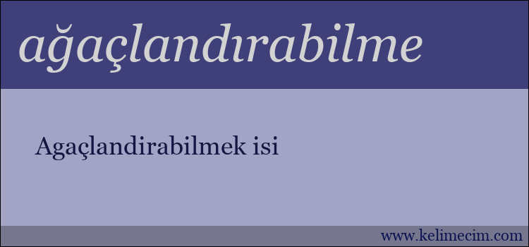 ağaçlandırabilme kelimesinin anlamı ne demek?