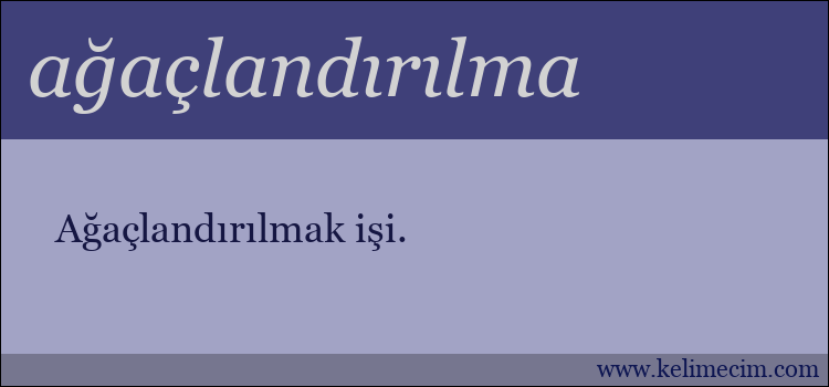 ağaçlandırılma kelimesinin anlamı ne demek?