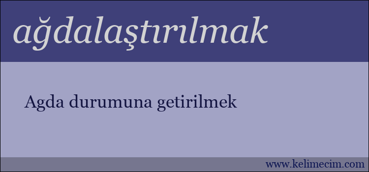 ağdalaştırılmak kelimesinin anlamı ne demek?