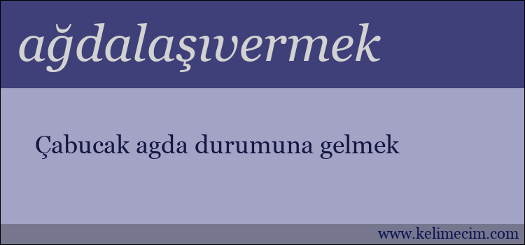 ağdalaşıvermek kelimesinin anlamı ne demek?