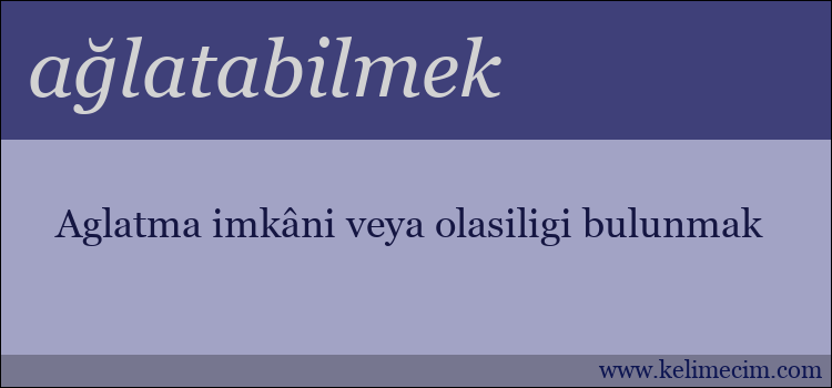 ağlatabilmek kelimesinin anlamı ne demek?