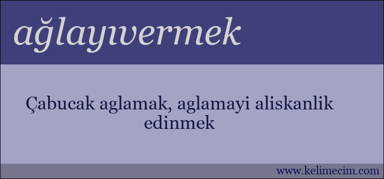 ağlayıvermek kelimesinin anlamı ne demek?