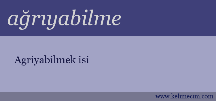 ağrıyabilme kelimesinin anlamı ne demek?