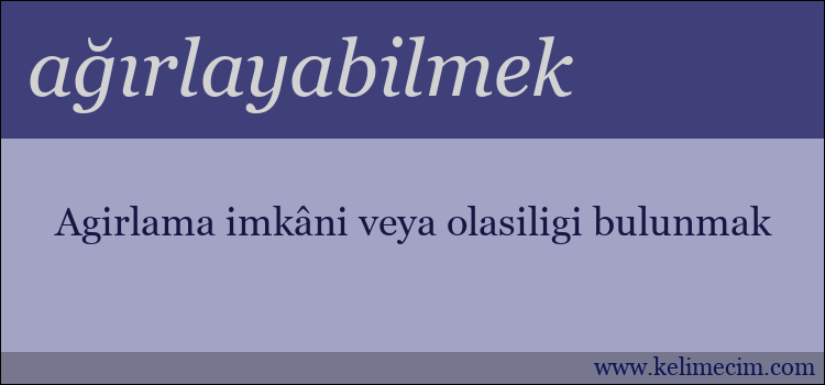 ağırlayabilmek kelimesinin anlamı ne demek?