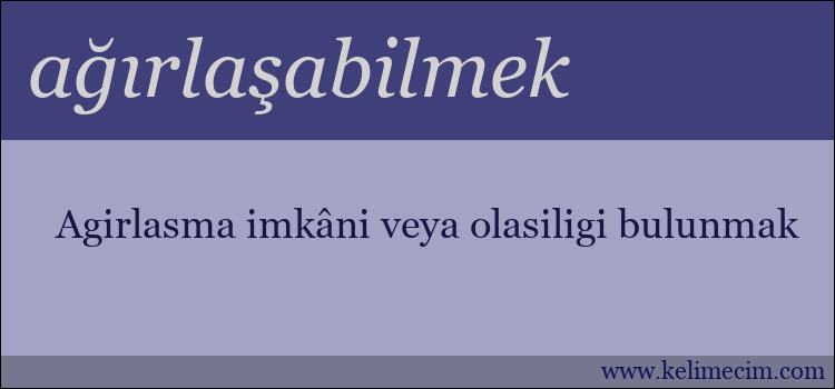 ağırlaşabilmek kelimesinin anlamı ne demek?