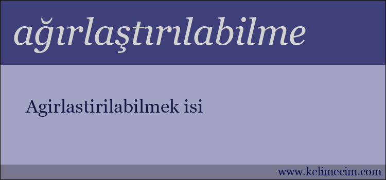 ağırlaştırılabilme kelimesinin anlamı ne demek?