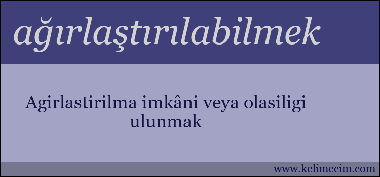 ağırlaştırılabilmek kelimesinin anlamı ne demek?