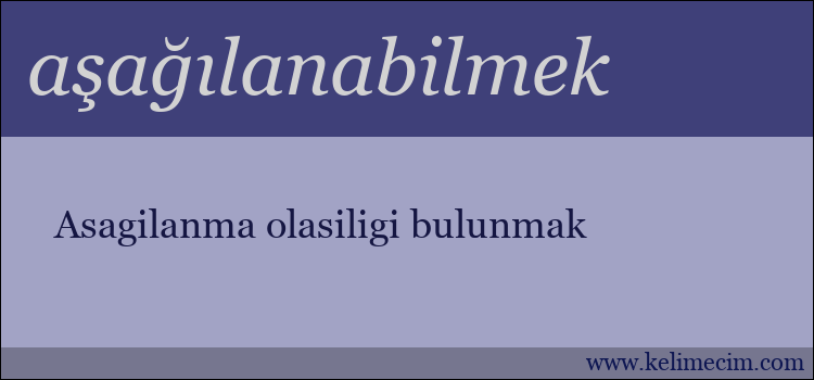 aşağılanabilmek kelimesinin anlamı ne demek?