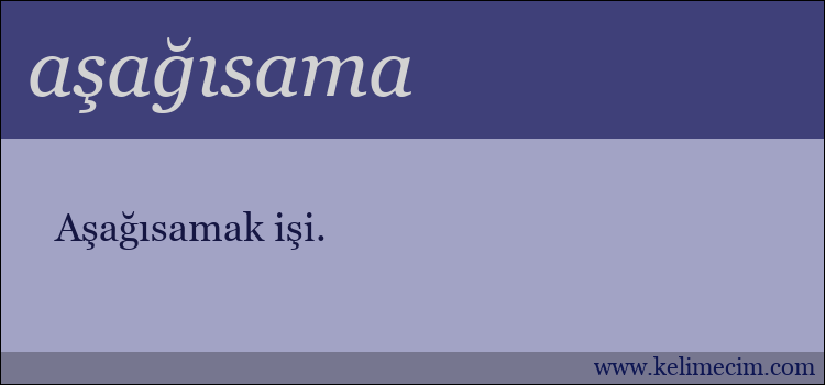 aşağısama kelimesinin anlamı ne demek?