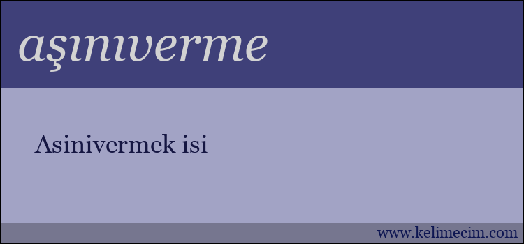 aşınıverme kelimesinin anlamı ne demek?