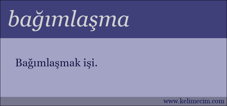 bağımlaşma kelimesinin anlamı ne demek?