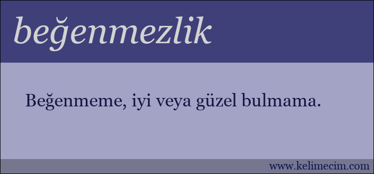 beğenmezlik kelimesinin anlamı ne demek?