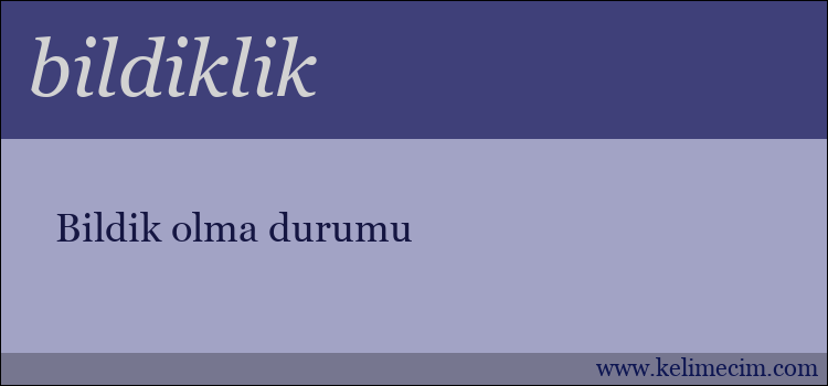 bildiklik kelimesinin anlamı ne demek?