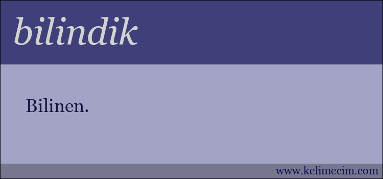 bilindik kelimesinin anlamı ne demek?