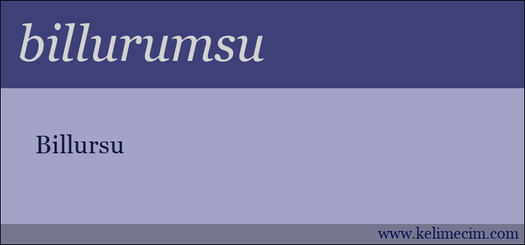 billurumsu kelimesinin anlamı ne demek?